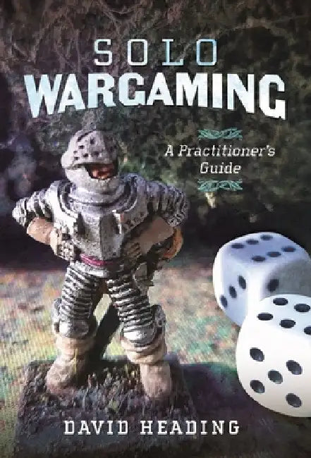 Solo Wargaming: A Practitioner's Guide by David Heading