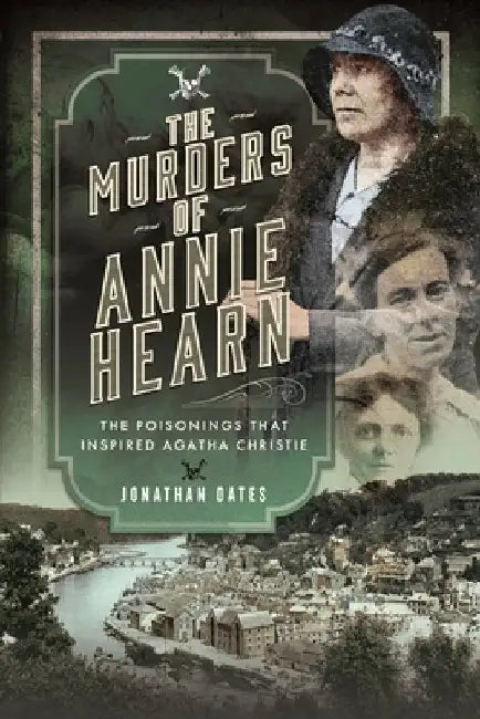 The Murders of Annie Hearn: The Poisonings That Inspired Agatha Christie by Jonathan Oates