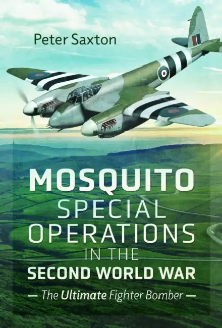 Mosquito Special Operations in the Second World War: The Ultimate Fighter Bomber by Peter Saxton