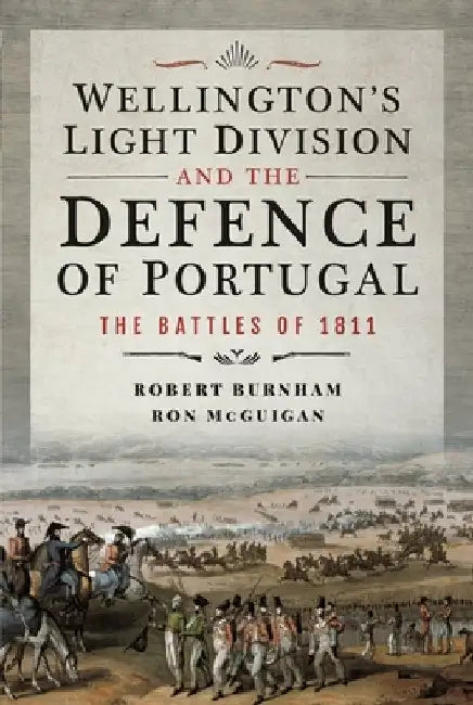 Wellington's Light Division and the Defence of Portugal: The Battles of 1811 by Robert Burnham