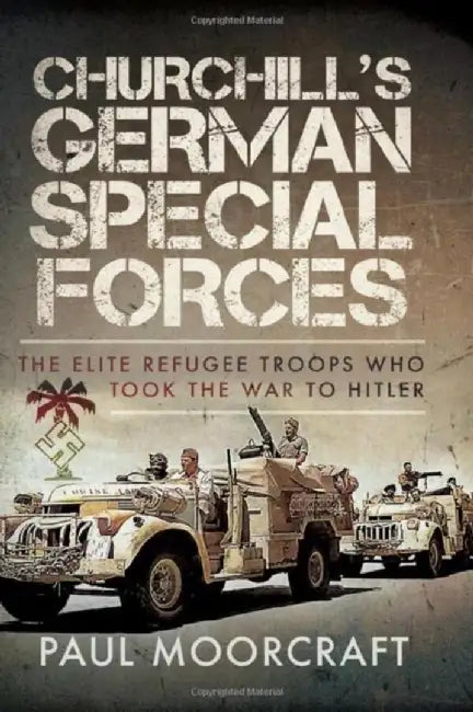 Churchill's German Special Forces: The Elite Refugee Troops Who Took the War to Hitler by Paul Moorcraft