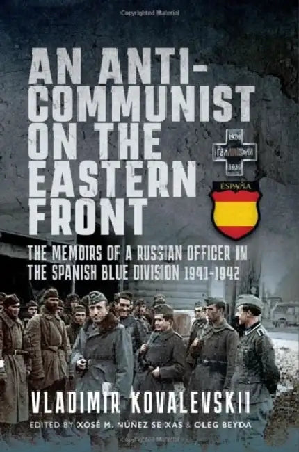 An Anti-Communist on the Eastern Front: The Memoirs of a Russian Officer in the Spanish Blue Division 1941-1942 by Vladimir Kovalevski
