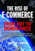 The Rise of E-Commerce: From Dot to Dominance by James Roper