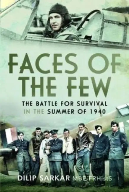 Faces of the Few: The Battle for Survival in the Summer of 1940 by Dilip Sarkar