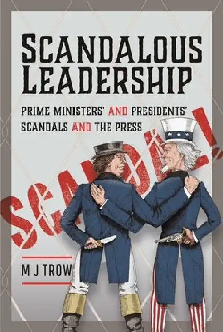 Scandalous Leadership: Prime Ministers' and Presidents' Scandals and the Press by M. J. Trow