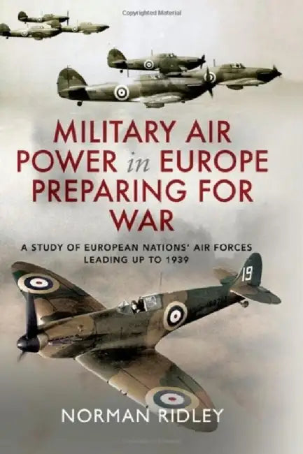 Military Air Power in Europe Preparing for War: A Study of European Nations' Air Forces Leading Up to 1939 by Norman Ridley
