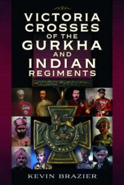 Victoria Crosses of the Gurkha and Indian Regiments by Kevin Brazier