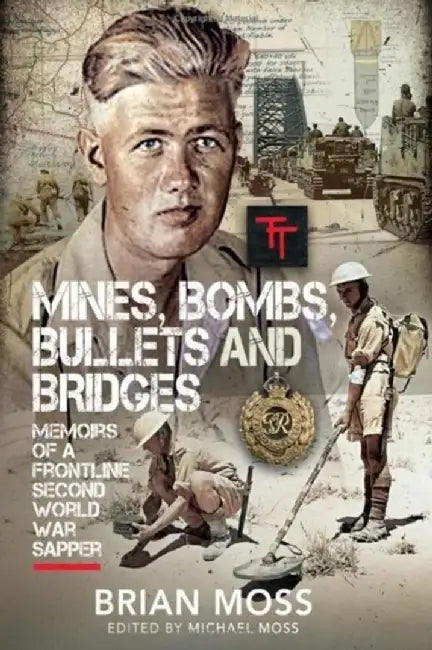Mines, Bombs, Bullets and Bridges: A Sapper's Second World War Diary by Michael Moss