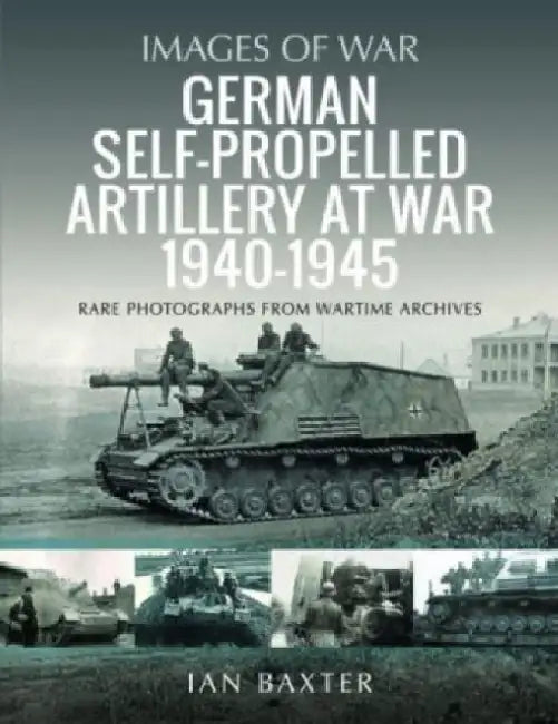 German Self-Propelled Artillery at War 1940-1945 by Ian Baxter
