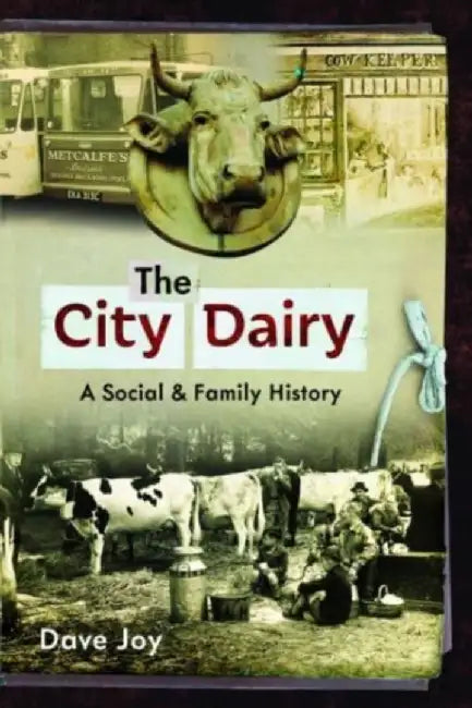 The City Dairy: A Social and Family History by Dave Joy
