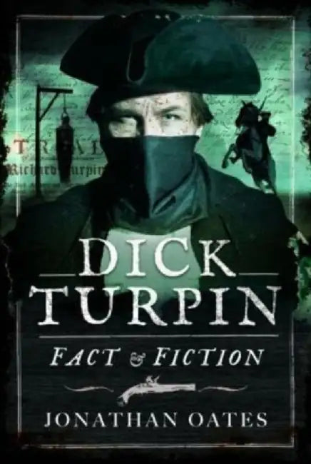 Dick Turpin: Fact and Fiction by Jonathan Oates