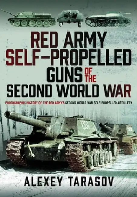Red Army Self-Propelled Guns of the Second World War: Photographic History of the Red Army's Second World War Self-Propelled Artillery by Alexey Tarasov