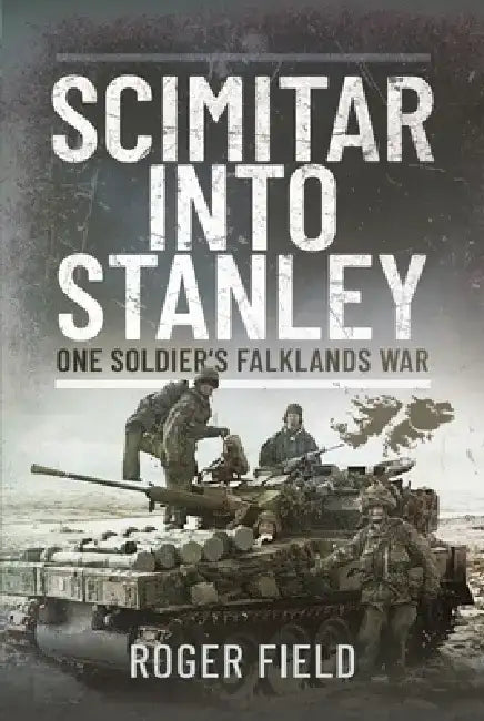Scimitar Into Stanley: One Soldier's Falklands War by Roger Field