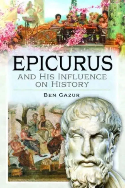 Epicurus and His Influence on History by Ben Gazur