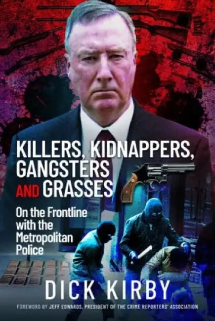 Killers, Kidnappers, Gangsters and Grasses: On the Frontline with the Metropolitan Police by Dick Kirby