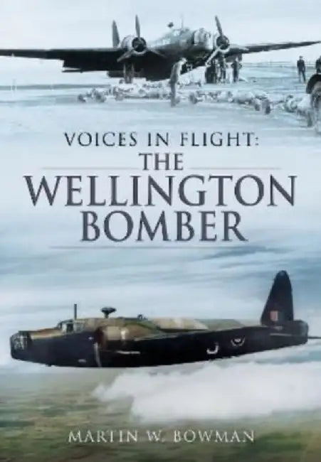 Voices in Flight: The Wellington Bomber by Martin W. Bowman
