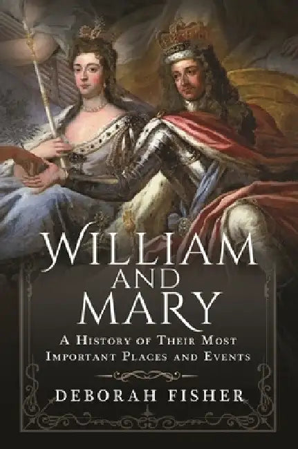 William and Mary: A History of Their Most Important Places and Events by Deborah Fisher
