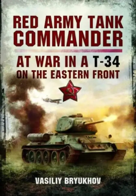 Red Army Tank Commander: At War in a T-34 on the Eastern Front by Vasiliy Bryukhov