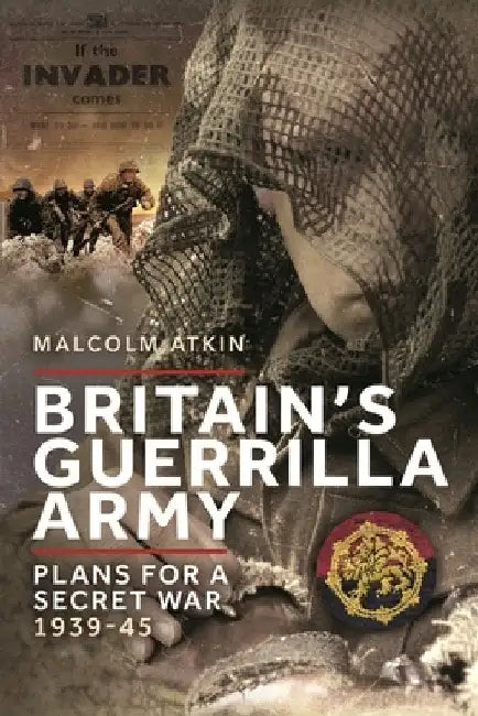 Britain's Guerrilla Army: Plans for a Secret War 1939-45 by Malcolm Atkin