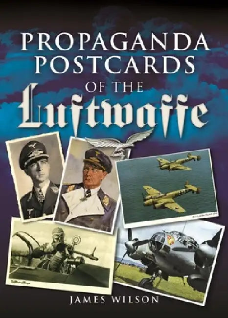 Propaganda Postcards of the Luftwaffe by James Wilson