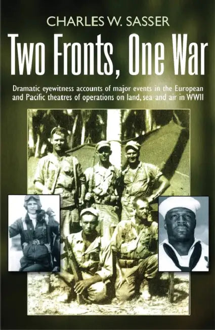 Two Fronts, One War: Dramatic Eyewitness Accounts of Major Events in the European and Pacific Theatres of Operations on Land, Sea and Air in WWII by Charles W. Sasser