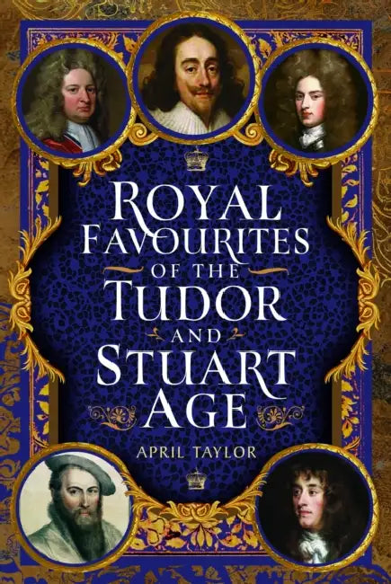 Royal Favourites of the Tudor and Stuart Age by April Taylor