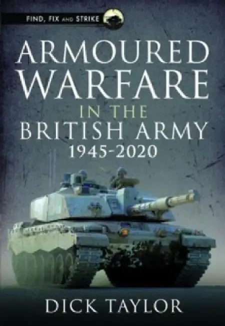 Armoured Warfare in the British Army 1945-2020 by Richard Taylor