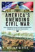 America's Unending Civil War: The Enduring Conflict from Jamestown Through to Recent Elections by William Nester