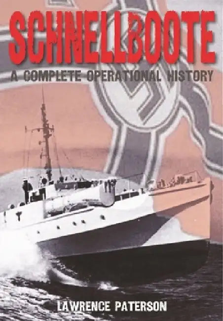 Schnellboote: A Complete Operational History by Lawrence Paterson