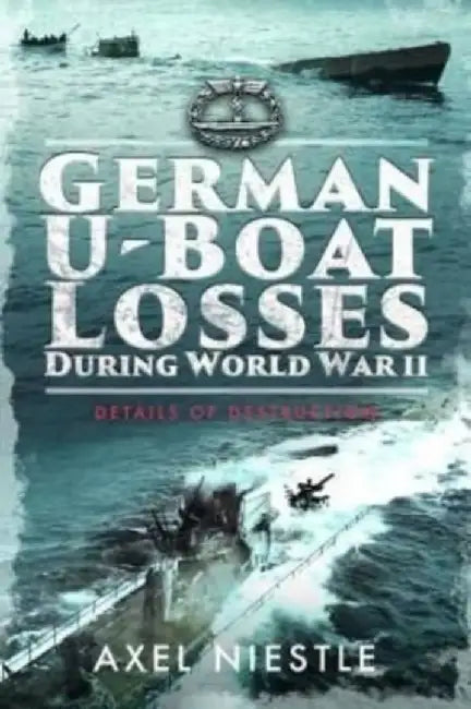German U-Boat Losses During World War II: Details of Destruction by Axel Niestlé