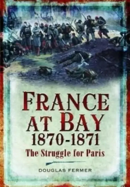 France at Bay 1870-1871: The Struggle for Paris by Douglas Fermer