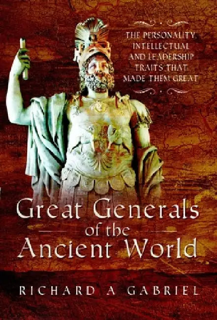 Great Generals of the Ancient World by Richard A Gabriel