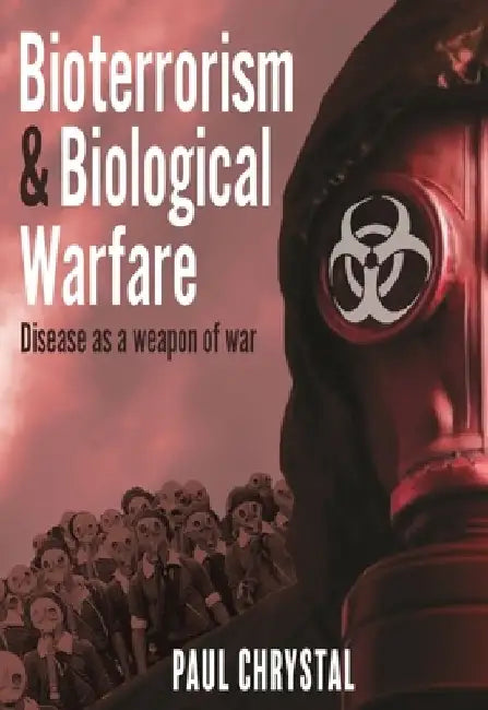 Bioterrorism and Biological Warfare: Disease as a Weapon of War by Paul Chrystal