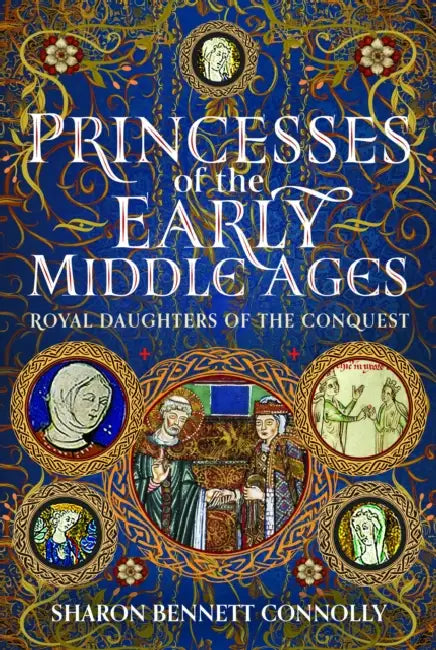 Princesses of the Early Middle Ages: Royal Daughters of the Conquest by Sharon Bennett Connolly