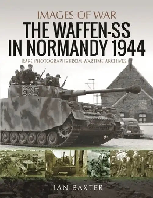 Waffen-SS in Normandy, 1944: Rare Photographs from Wartime Archives by Ian Baxter