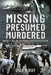 Missing Presumed Murdered: The McKay Case and Other Convictions Without a Corpse by Dick Kirby