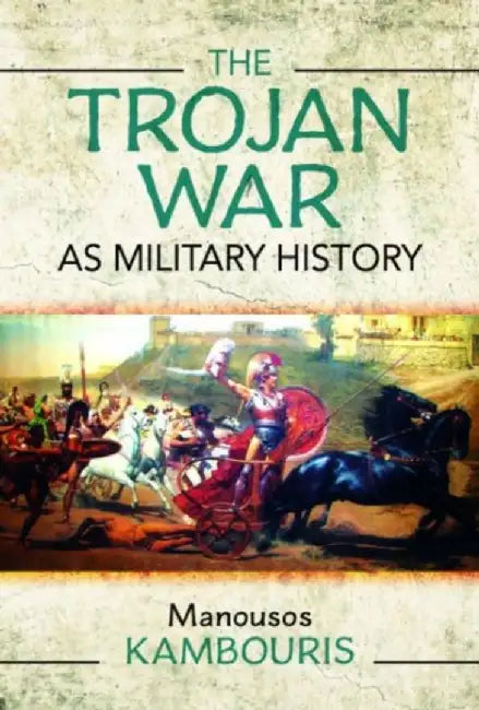 The Trojan War as Military History by Manousos E. Kambouris