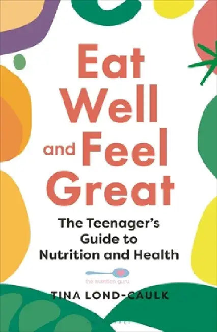 Eat Well and Feel Great!: The Teenager's Guide to Nutrition and Health by Tina Lond-Caulk