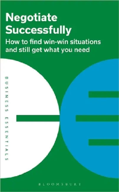 Negotiate Successfully: How to Find Win-Win Situations and Still Get What You Need