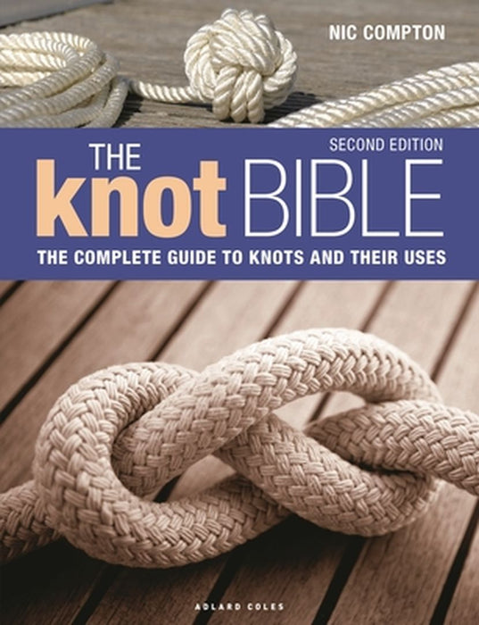 The Knot Bible 2nd Edition: The Complete Guide to Knots and Their Uses by Nic Compton