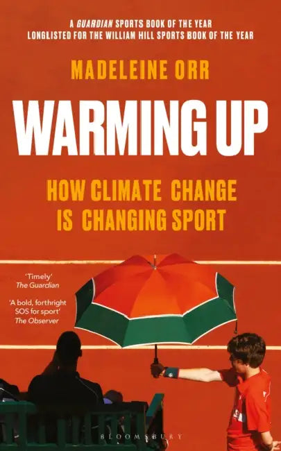 Warming Up: How Climate Change Is Changing Sport - A Guardian Sports Book of the Year by Madeleine Orr