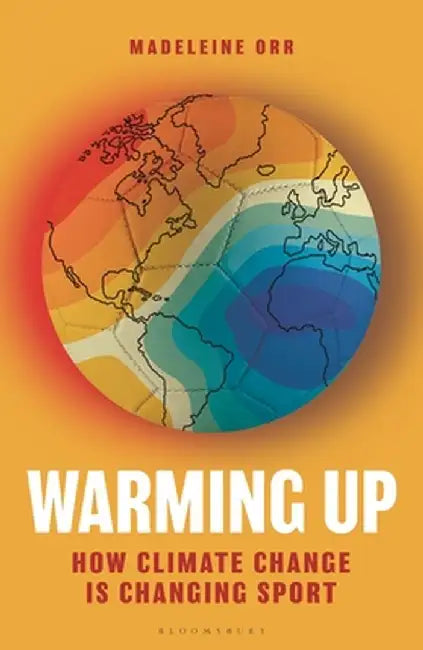 Warming Up: How Climate Change Is Changing Sport by Madeleine Orr