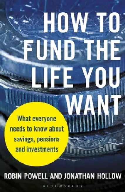 How to Fund the Life You Want: What Everyone Needs to Know about Savings, Investments and Pensions by Robin Powell