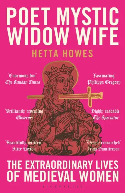 Poet, Mystic, Widow, Wife: The Extraordinary Lives of Medieval Women by Hetta Howes