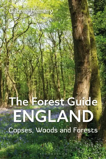 The Forest Guide: England: Copses, Woods and Forests of England by Gabriel Hemery