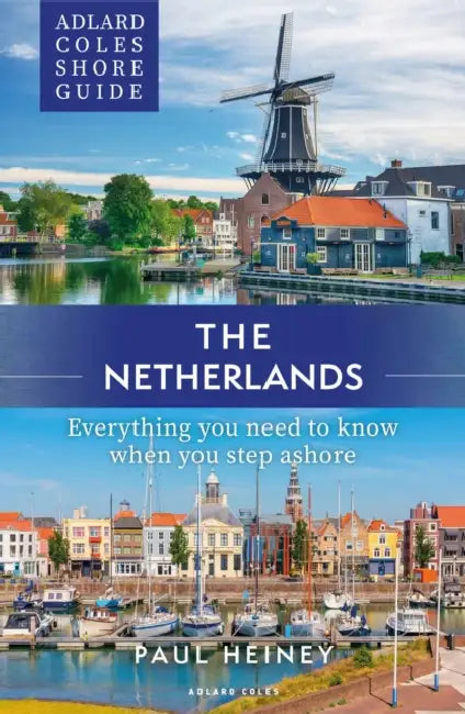 Adlard Coles Shore Guide: The Netherlands: Everything You Need to Know When You Step Ashore by Paul Heiney