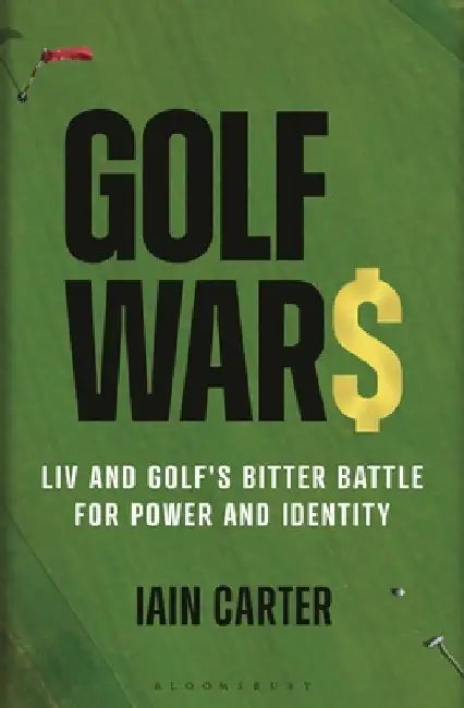 Golf Wars: LIV and Golf's Bitter Battle for Power and Identity by Iain Carter