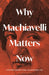 Why Machiavelli Matters Now by Alexander Lee, Stephen Bowd
