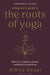 A Beginner's Guide to the Roots of Yoga: How to Create a More Authentic Practice by Nikita Desai