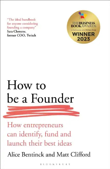 How to Be a Founder: How Entrepreneurs Can Identify, Fund and Launch Their Best Ideas by Alice Bentinck
